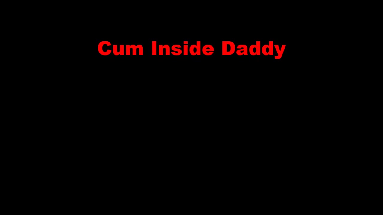 Cum Inside Daddy hd