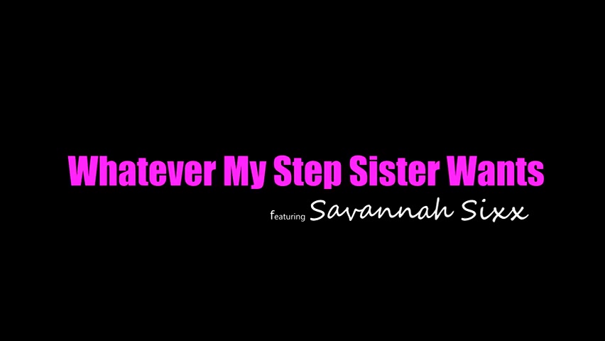 Whatever My step Sister Wants – Savannah Sixx